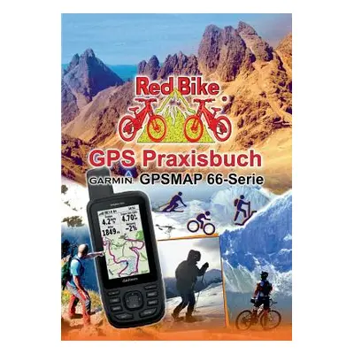 "GPS Praxisbuch Garmin GPSMAP 66 Serie: Der praktische Umgang - fr Wanderer, Alpinisten & MTBike