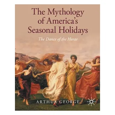 "The Mythology of America's Seasonal Holidays: The Dance of the Horae" - "" ("George Arthur")