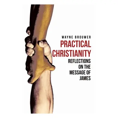 "Practical Christianity: Devotional Reflections on the Book of James" - "" ("Brouwer Wayne")