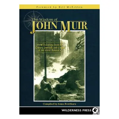 "Wisdom of John Muir: 100+ Selections from the Letters, Journals, and Essays of the Great Natura