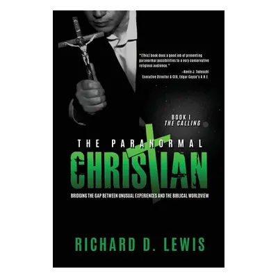 "The Paranormal Christian: Bridging the Gap Between Unusual Experiences and the Biblical Worldvi