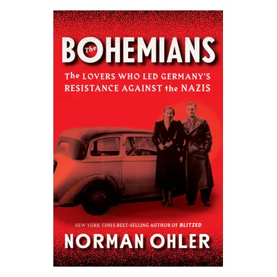 "The Bohemians: The Lovers Who Led Germany's Resistance Against the Nazis" - "" ("Ohler Norman")