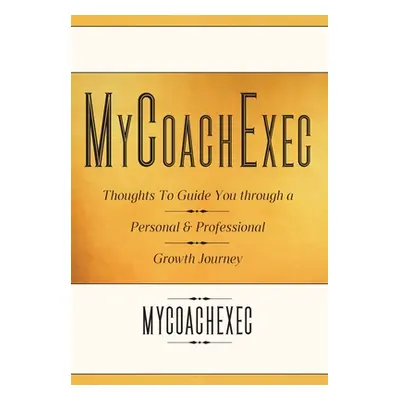 "MyCoachExec: Thoughts to Guide You Through a Personal & Professional Growth Journey" - "" ("Hla