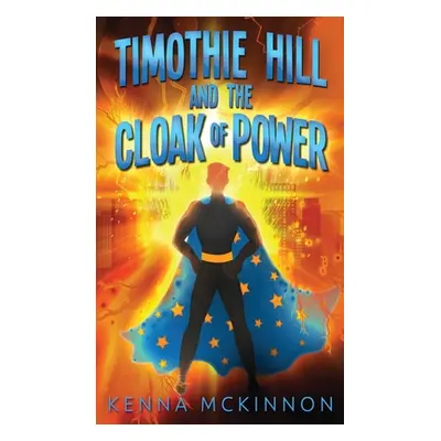 "Timothie Hill and the Cloak of Power" - "" ("McKinnon Kenna")