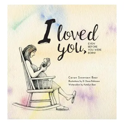 "I loved you...: Even before you were born!" - "" ("Bear Caron Swensen")