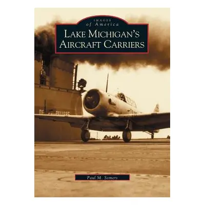 "Lake Michigan's Aircraft Carriers" - "" ("Somers Paul M.")