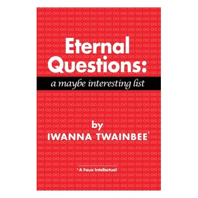 "Eternal Questions: A Maybe Interesting List" - "" ("Twainbee Iwanna")