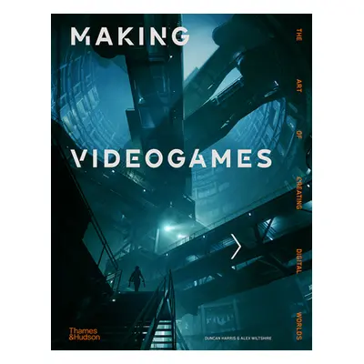 "Making Videogames: The Art of Creating Digital Worlds" - "" ("Harris Duncan")