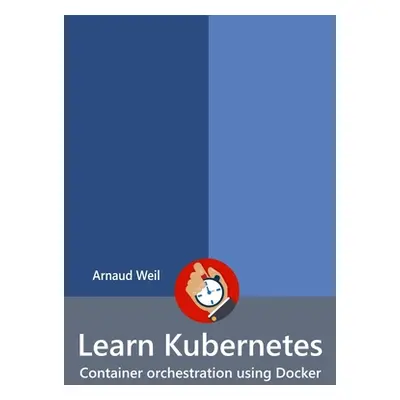 "Learn Kubernetes - Container orchestration using Docker" - "" ("Weil Arnaud")