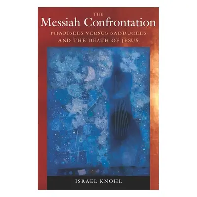 "The Messiah Confrontation: Pharisees Versus Sadducees and the Death of Jesus" - "" ("Knohl Isra