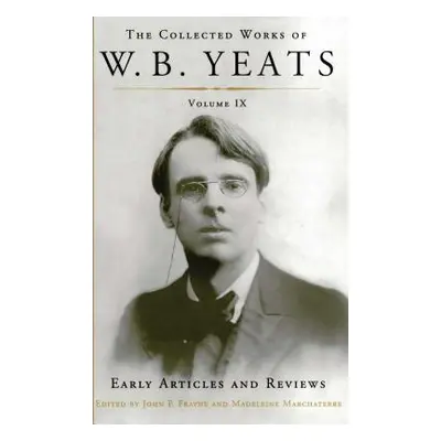 "The Collected Works of W.B. Yeats Volume IX: Early Articles and Reviews: Uncollected Articles a