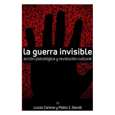 "La Guerra Invisible. Accin psicolgica y revolucin cultural" - "" ("Carena Lucas")