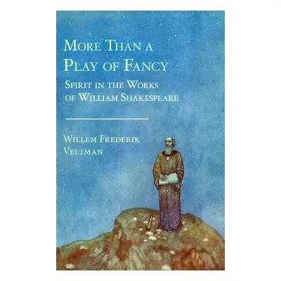 "More Than a Play of Fancy: Spirit in the Works of William Shakespeare" - "" ("Veltman Willem Fr