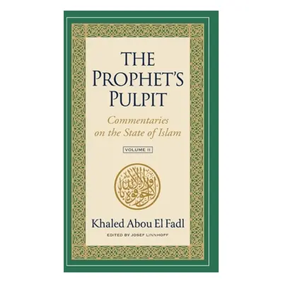 "The Prophet's Pulpit: Commentaries on the State of Islam Volume II" - "" ("Abou El Fadl Khaled"