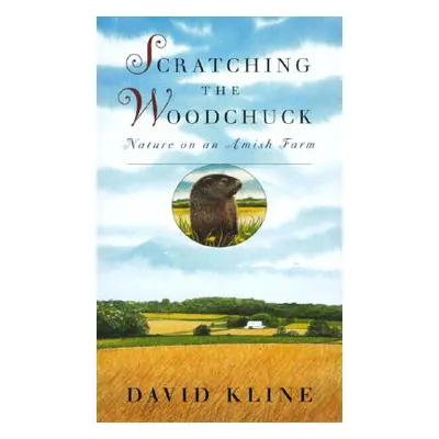 "Scratching the Woodchuck: Nature on an Amish Farm" - "" ("Kline David")