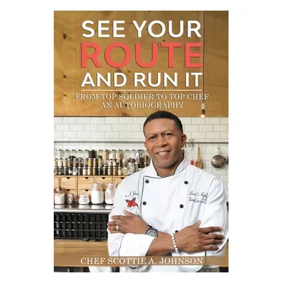 "See Your Route and Run It: From Top Soldier to Top Chef" - "" ("Johnson Scottie A.")