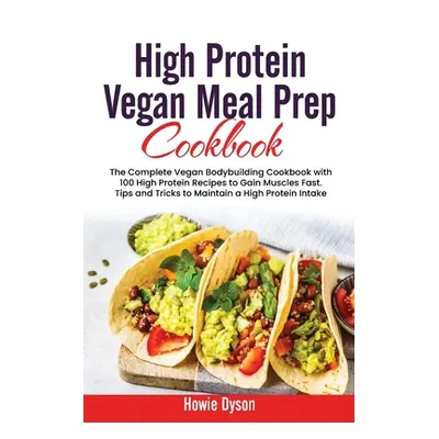 "High Protein Vegan Meal Prep Cookbook: The Complete Vegan Bodybuilding Cookbook with 100 High P