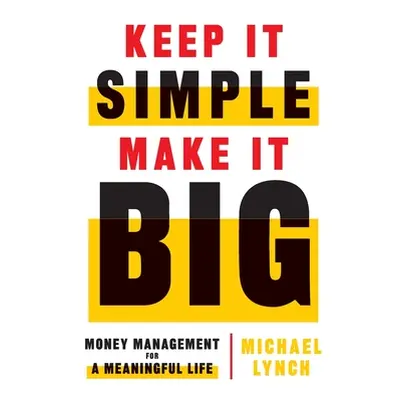 "Keep It Simple, Make It Big: Money Management for a Meaningful Life" - "" ("Lynch Michael")