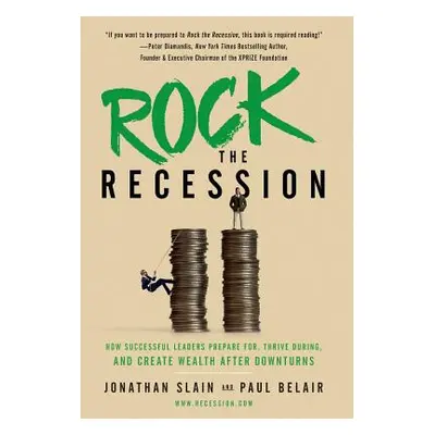 "Rock the Recession: How Successful Leaders Prepare for, Thrive During, and Create Wealth After 