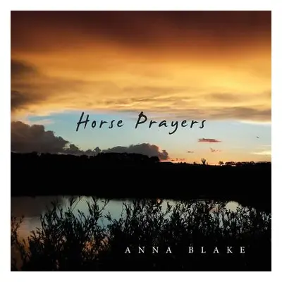 "Horse Prayers: Poems from the Prairie" - "" ("Blake Anna M.")