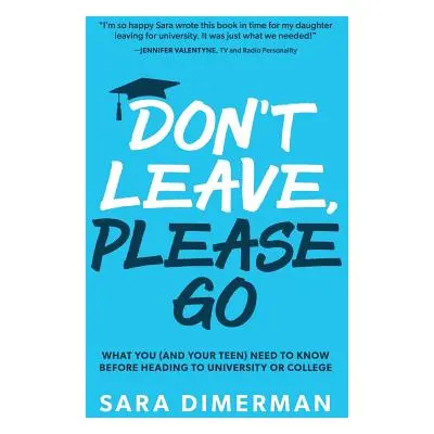 "Don't Leave, Please Go: what you (and your teen) need to know before heading to university or c