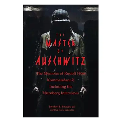 "The Master of Auschwitz: Memoirs of Rudolf Hoess, Kommandant SS" - "" ("Pastore Stephen R.")