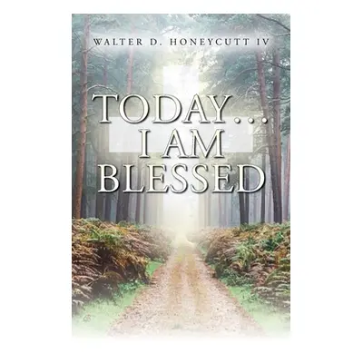 "Today...I Am Blessed" - "" ("Honeycutt Walter Dowd IV")