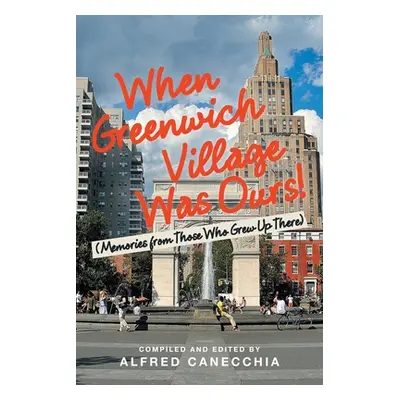 "When Greenwich Village Was Ours!: (Memories from Those Who Grew up There)" - "" ("Canecchia Alf