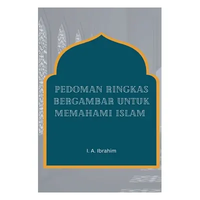 "Pedoman Ringkas Bergambar Untuk Memahami Islam" - "" ("Ibrahim I. A.")