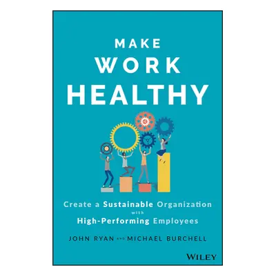 "Make Work Healthy: Create a Sustainable Organization with High-Performing Employees" - "" ("Bur