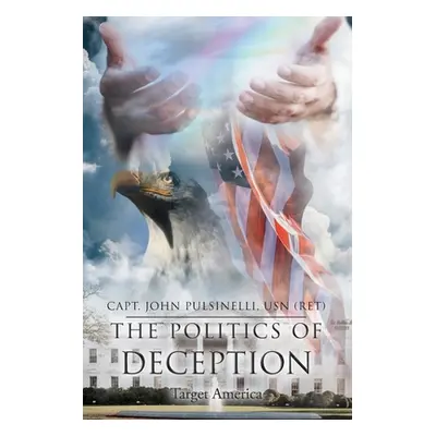 "The Politics of Deception: Target America" - "" ("Pulsinelli Usn (Ret) Capt John")