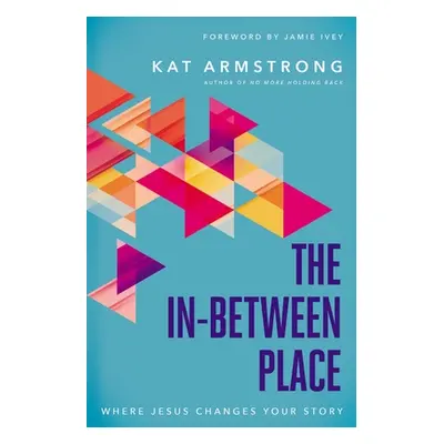 "The In-Between Place: Where Jesus Changes Your Story" - "" ("Armstrong Kat")