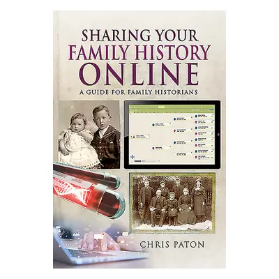 "Sharing Your Family History Online: A Guide for Family Historians" - "" ("Paton Chris")