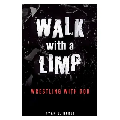 "Walk with a Limp: Wrestling with God" - "" ("Noble Ryan J.")