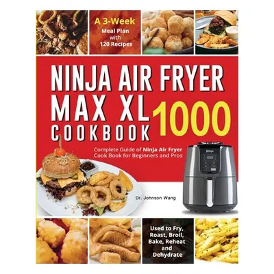 "Ninja Air Fryer Max XL Cookbook 1000: Complete Guide of Ninja Air Fryer Cook Book for Beginners