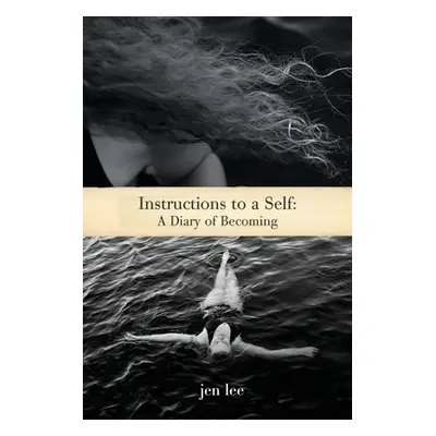 "Instructions to a Self: A Diary of Becoming" - "" ("Lee Jen")