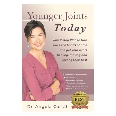 "Younger Joints Today: Your 7 Step Plan to turn back the hands of time and get your joints heali