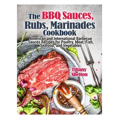 "The BBQ Sauces, Rubs, and Marinades Cookbook: American and International Barbecue Sauces Recipe