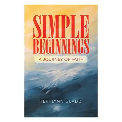 "Simple Beginnings: A Journey of Faith" - "" ("Gladd Teri Lynn")