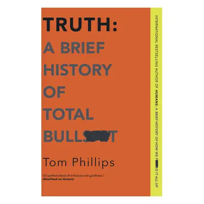 "Truth: A Brief History of Total Bullsh*t" - "" ("Phillips Tom")