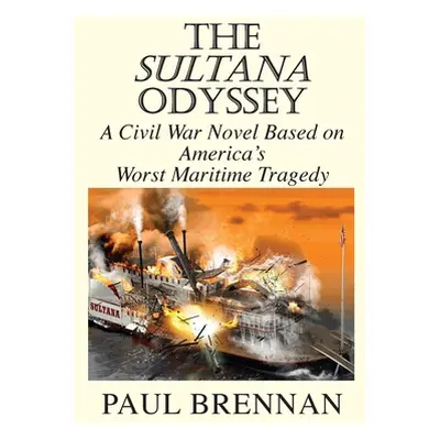 "The Sultana Odyssey: A Civil War Novel Based on America's Worst Maritime Tragedy" - "" ("Brenna