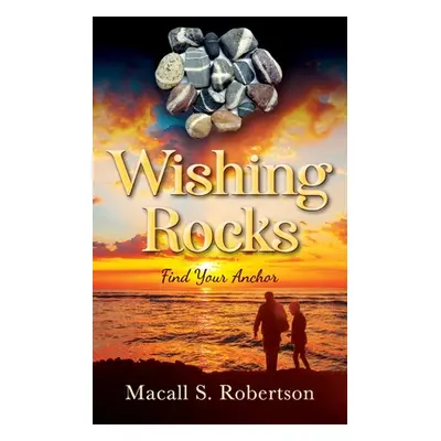 "Wishing Rocks: Find Your Anchor" - "" ("Robertson Macall S.")