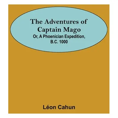 "The Adventures of Captain Mago; Or, A Phoenician Expedition, B.C. 1000" - "" ("Cahun Lon")