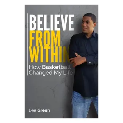 "Believe From Within: How Basketball Changed My Life" - "" ("Green Lee")