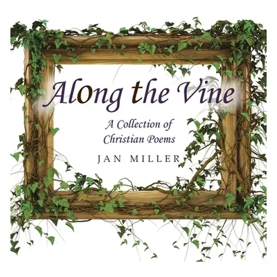 "Along the Vine: A Collection of Christian Poems" - "" ("Miller Jan")