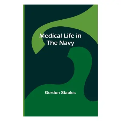 "Medical Life in the Navy" - "" ("Stables Gordon")