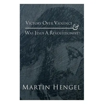 "Victory Over Violence and Was Jesus a Revolutionist?" - "" ("Hengel Martin")