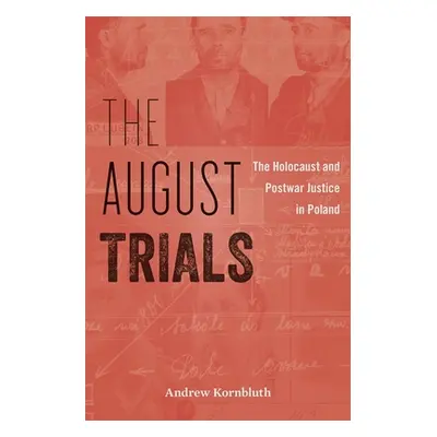 "The August Trials: The Holocaust and Postwar Justice in Poland" - "" ("Kornbluth Andrew")