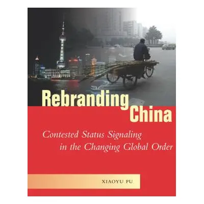 "Rebranding China: Contested Status Signaling in the Changing Global Order" - "" ("Pu Xiaoyu")