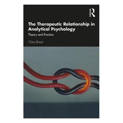 "The Therapeutic Relationship in Analytical Psychology: Theory and Practice" - "" ("Braun Claus"